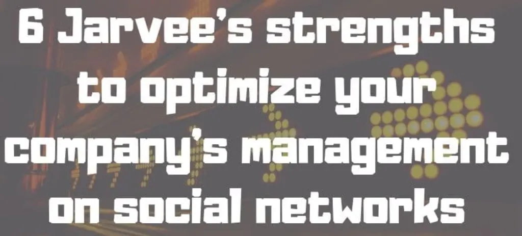 6 Jarvee’s strengths to optimize your company’s management on social networks